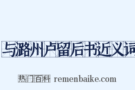 与潞州卢留后书近义词是什么意思的图片